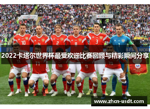 2022卡塔尔世界杯最受欢迎比赛回顾与精彩瞬间分享