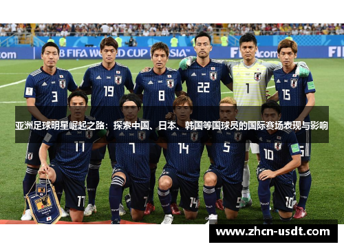 亚洲足球明星崛起之路:探索中国、日本、韩国等国球员的国际赛场表现与影响 亚洲足球明星崛起之路:探索中国、日本、韩国等国球员的国际赛场表现与影响
