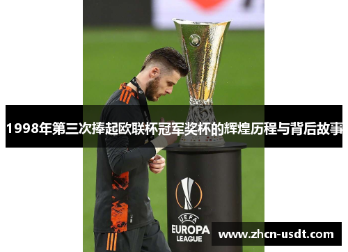 1998年第三次捧起欧联杯冠军奖杯的辉煌历程与背后故事